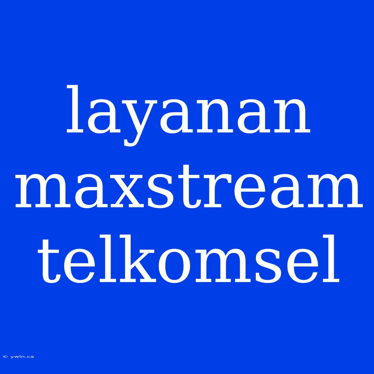 Layanan Maxstream Telkomsel