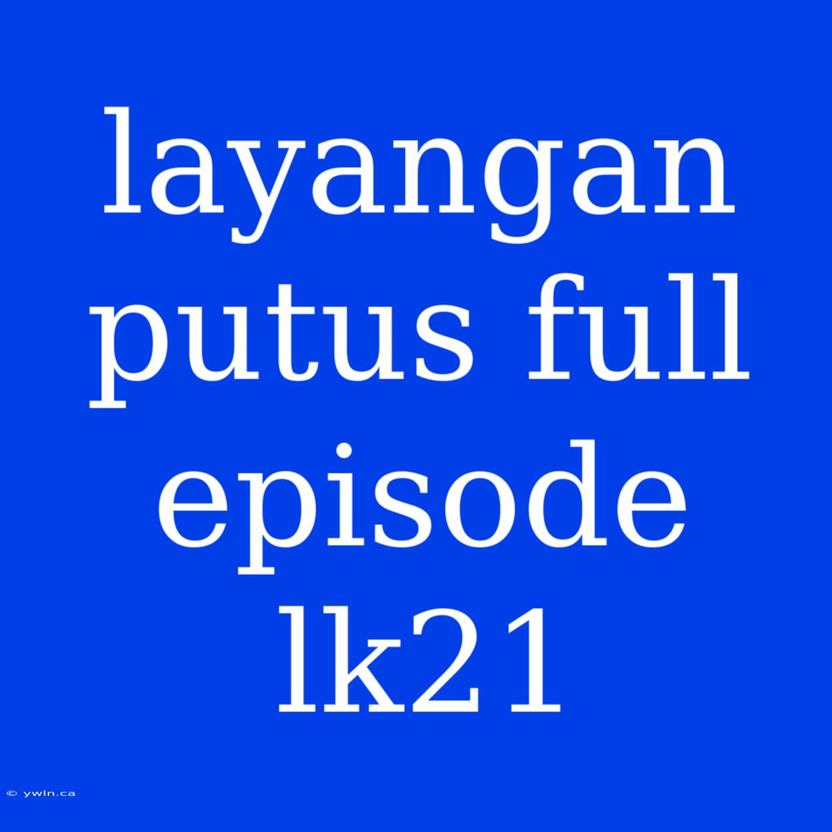 Layangan Putus Full Episode Lk21