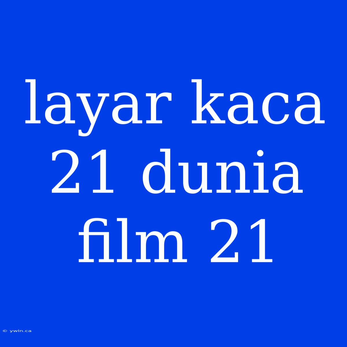 Layar Kaca 21 Dunia Film 21