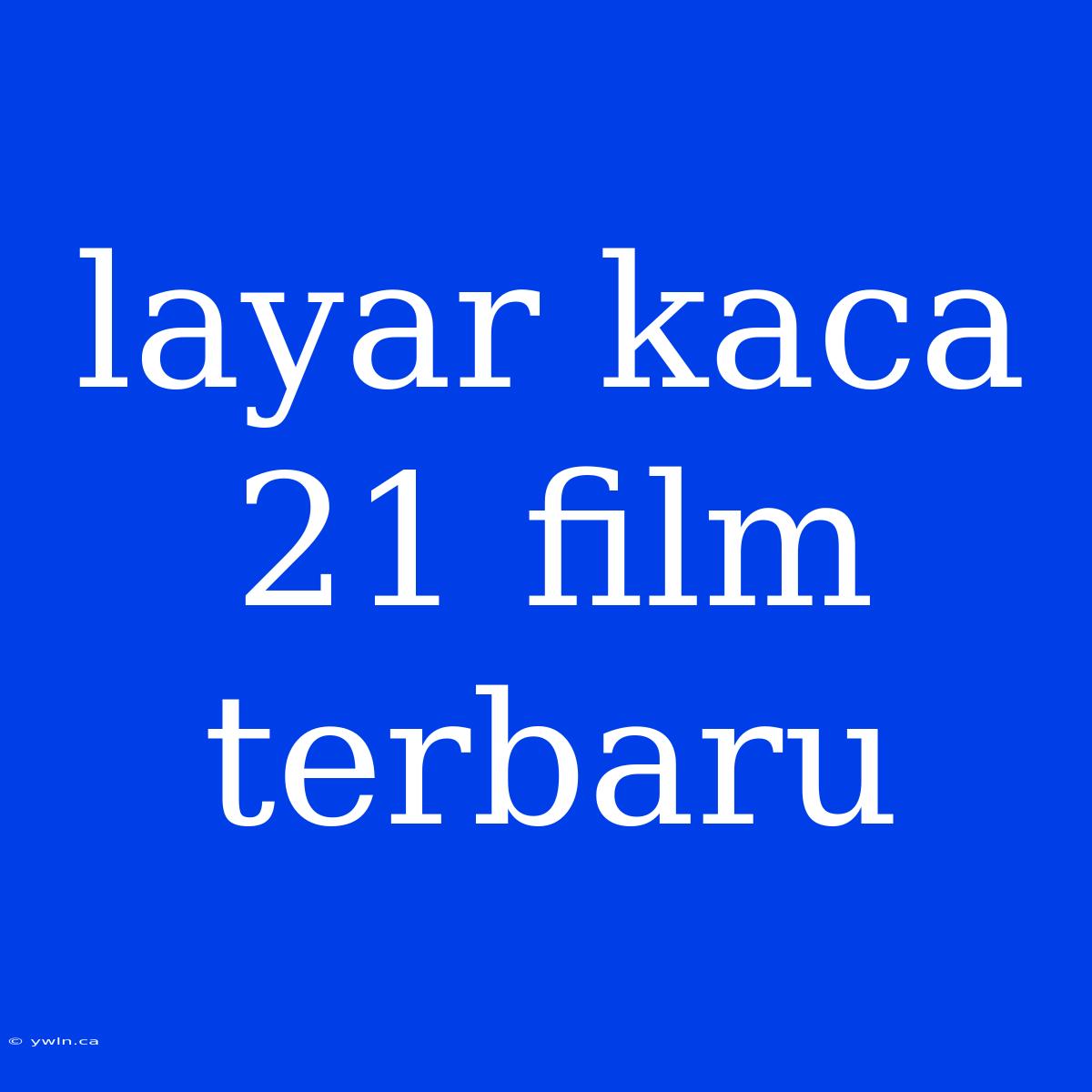 Layar Kaca 21 Film Terbaru