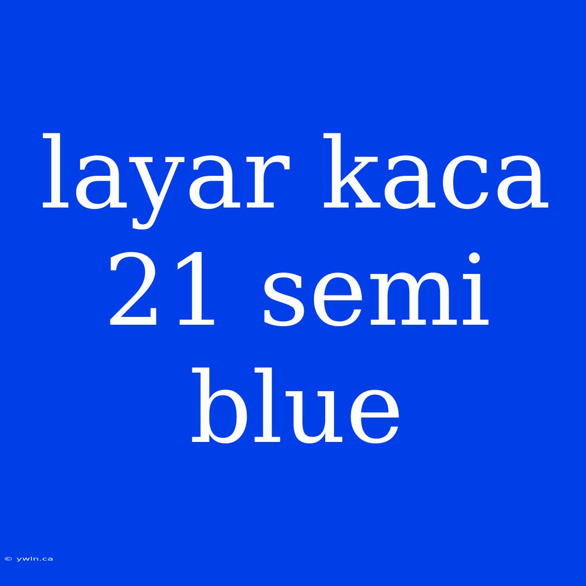 Layar Kaca 21 Semi Blue