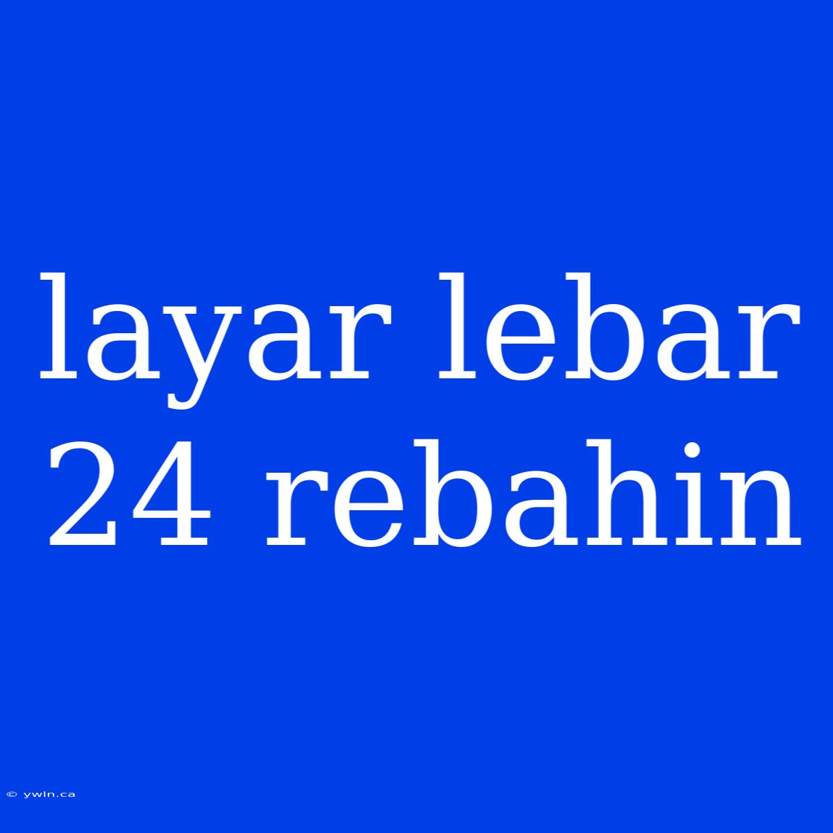 Layar Lebar 24 Rebahin