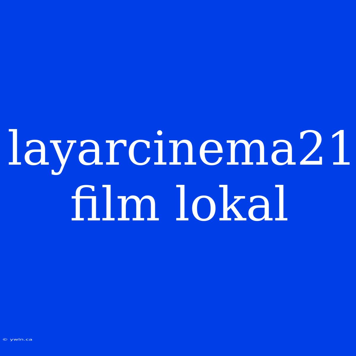 Layarcinema21 Film Lokal