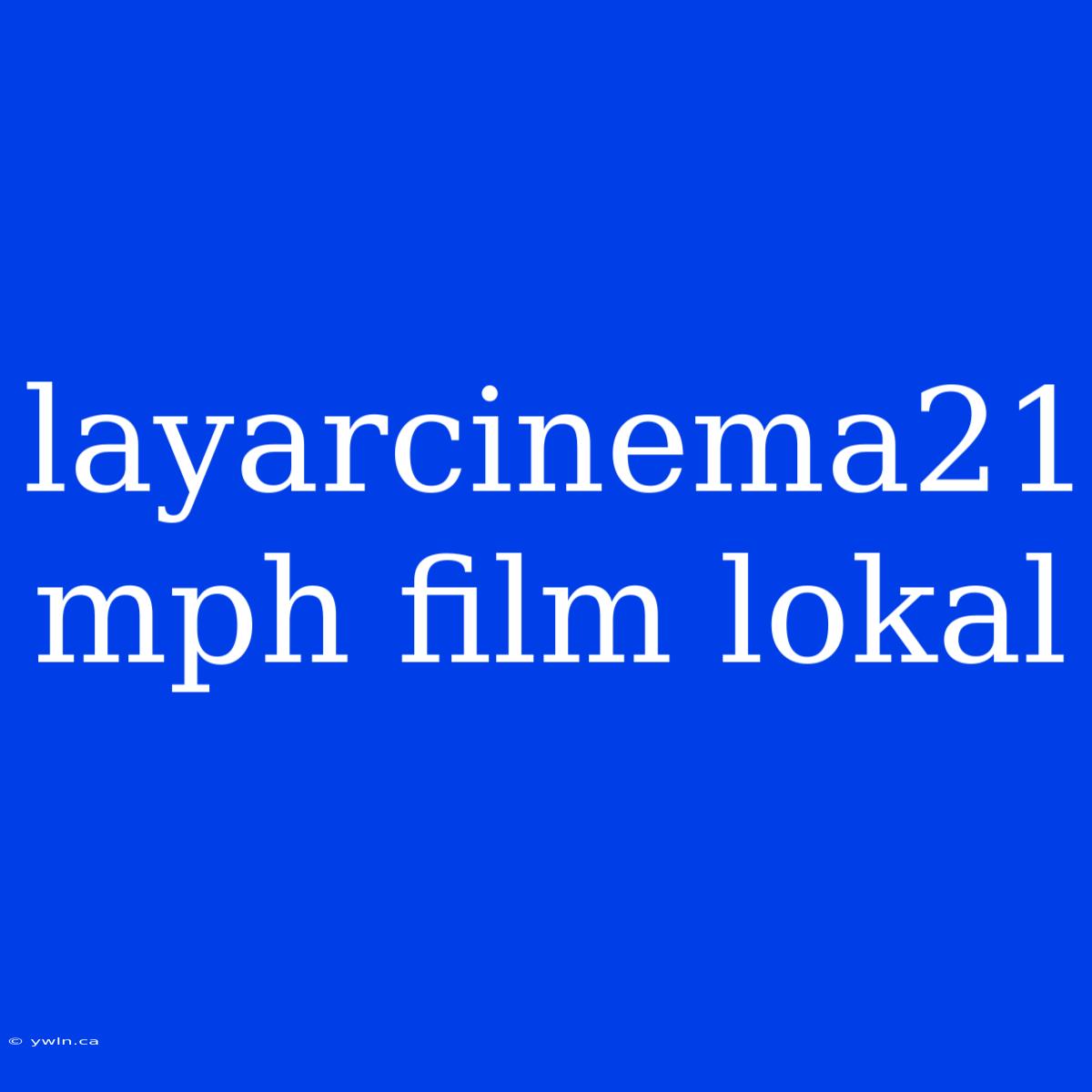 Layarcinema21 Mph Film Lokal