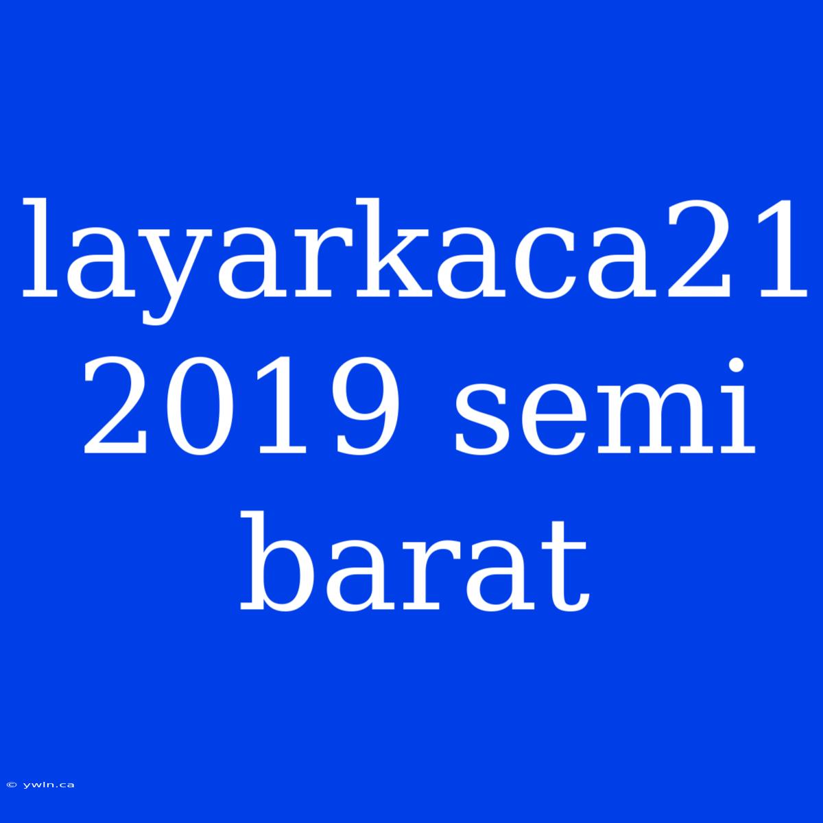 Layarkaca21 2019 Semi Barat