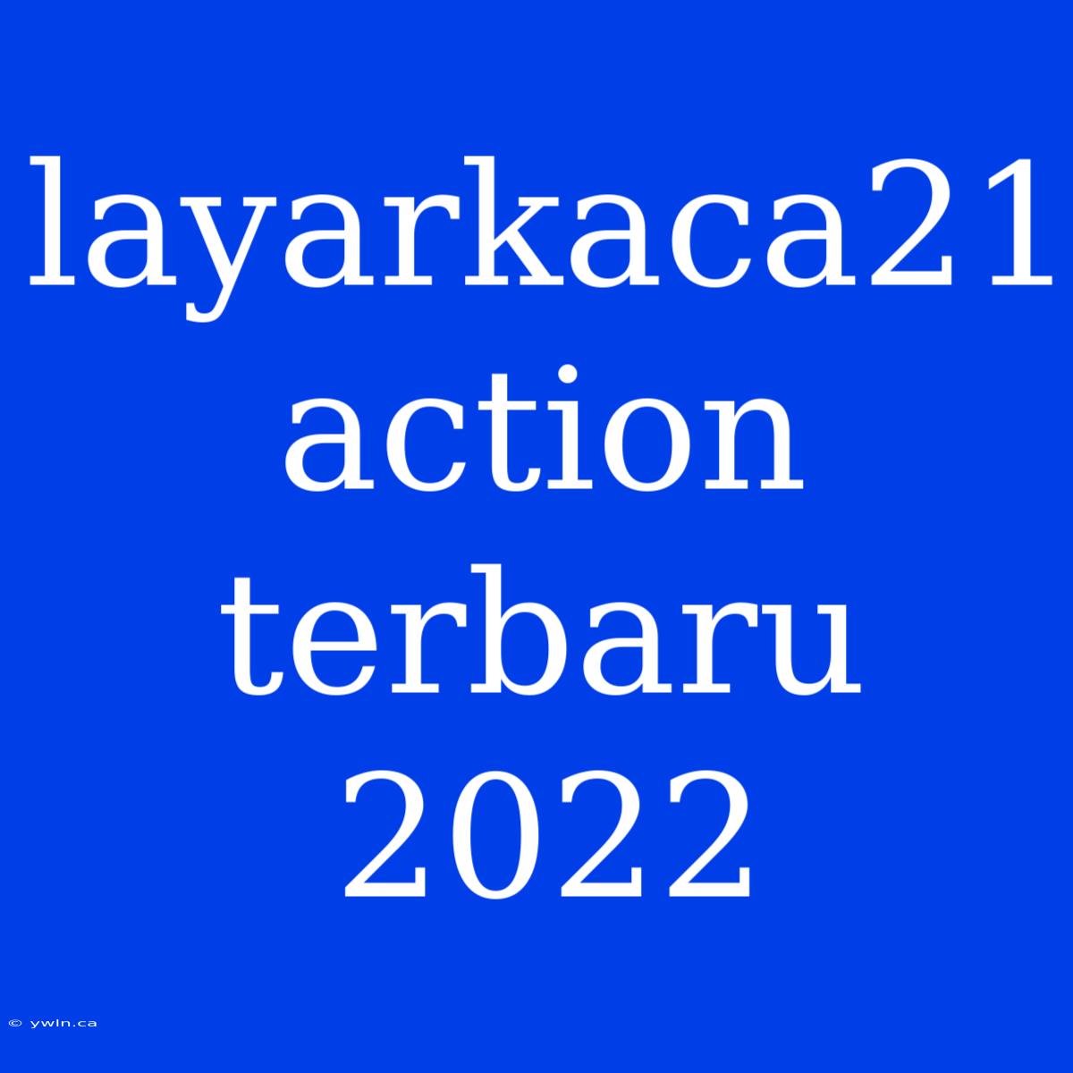 Layarkaca21 Action Terbaru 2022