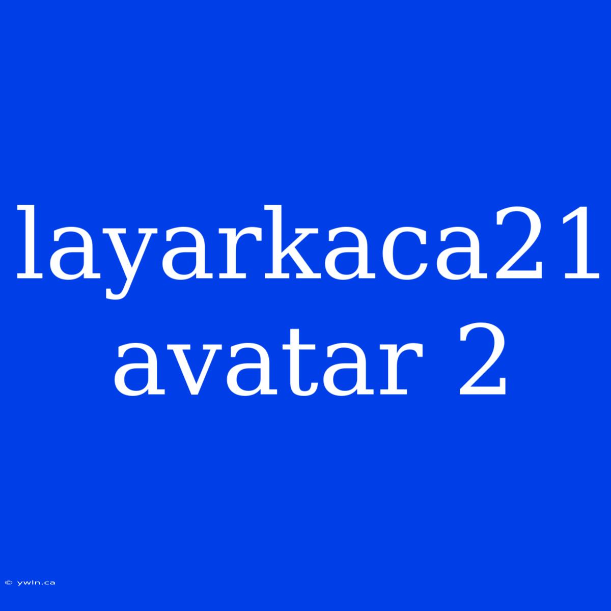 Layarkaca21 Avatar 2