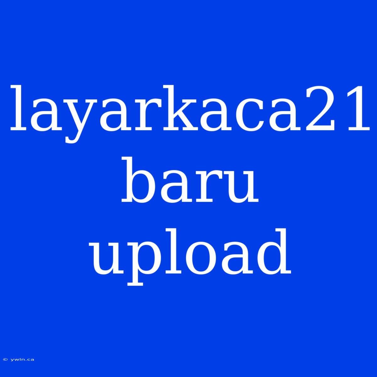 Layarkaca21 Baru Upload