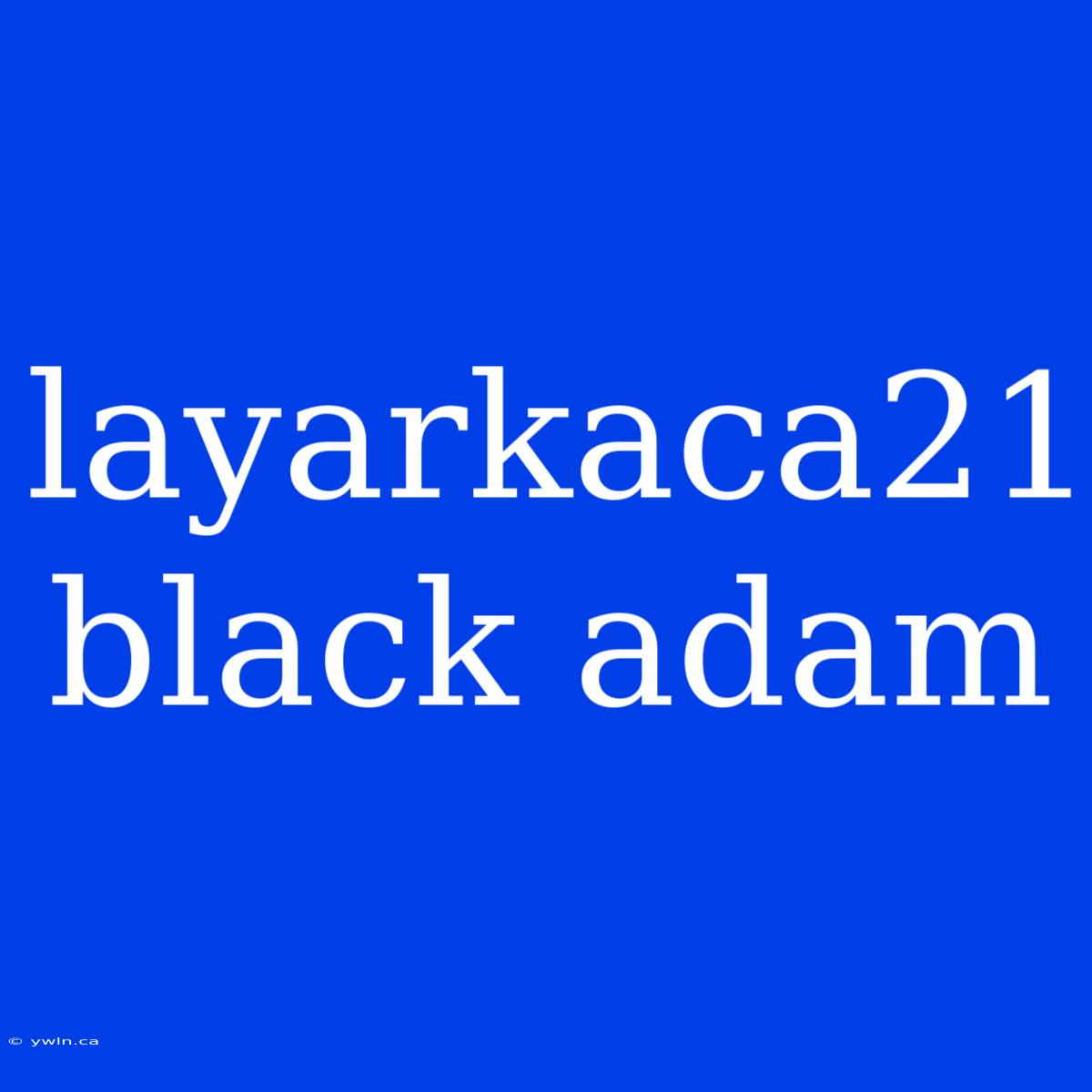 Layarkaca21 Black Adam