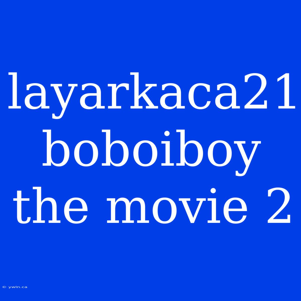 Layarkaca21 Boboiboy The Movie 2