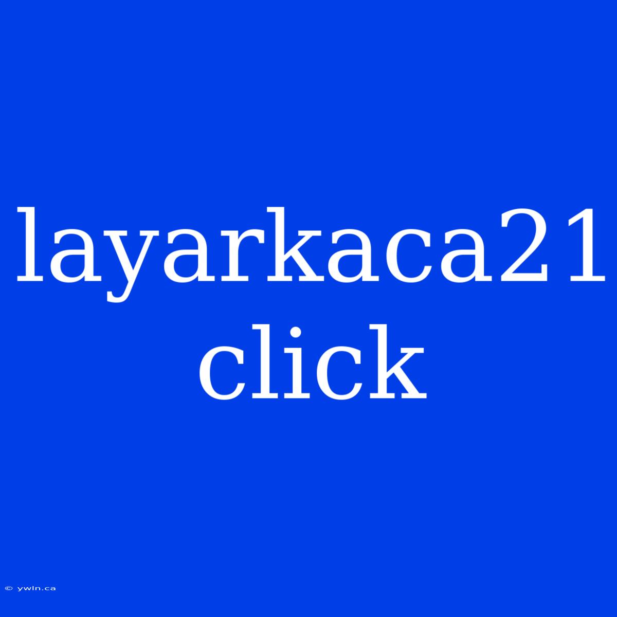 Layarkaca21 Click