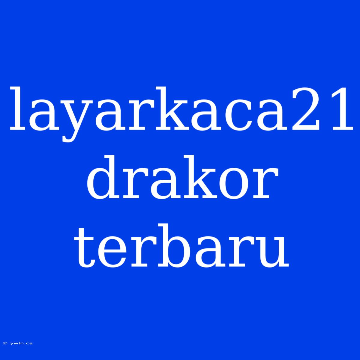 Layarkaca21 Drakor Terbaru