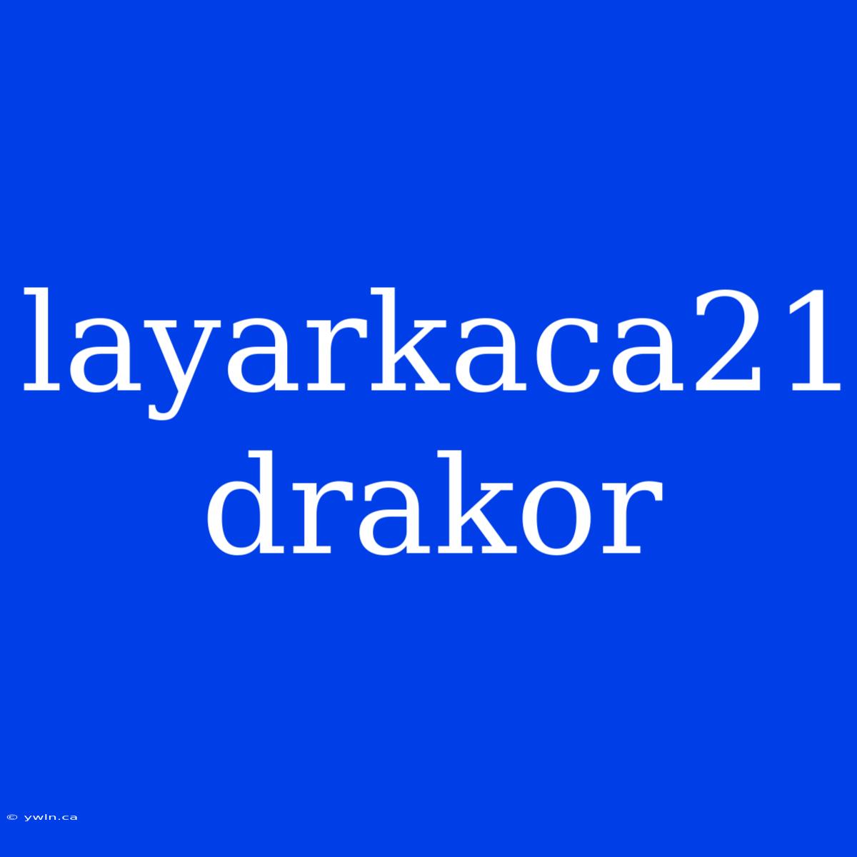 Layarkaca21 Drakor