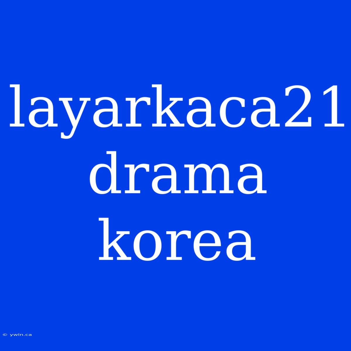 Layarkaca21 Drama Korea