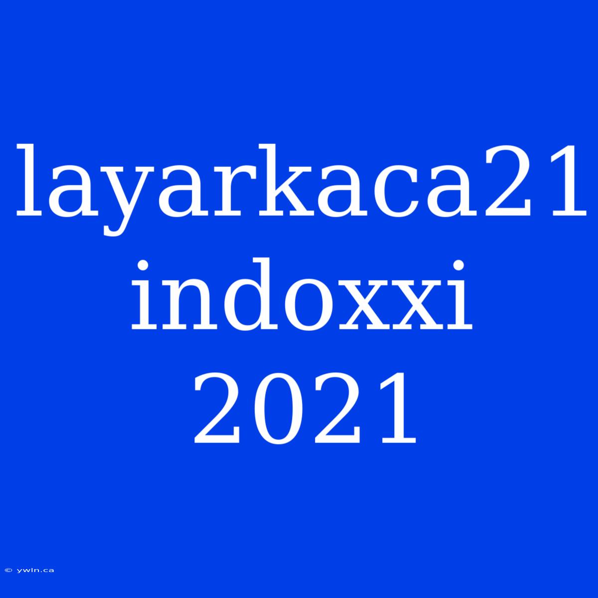 Layarkaca21 Indoxxi 2021