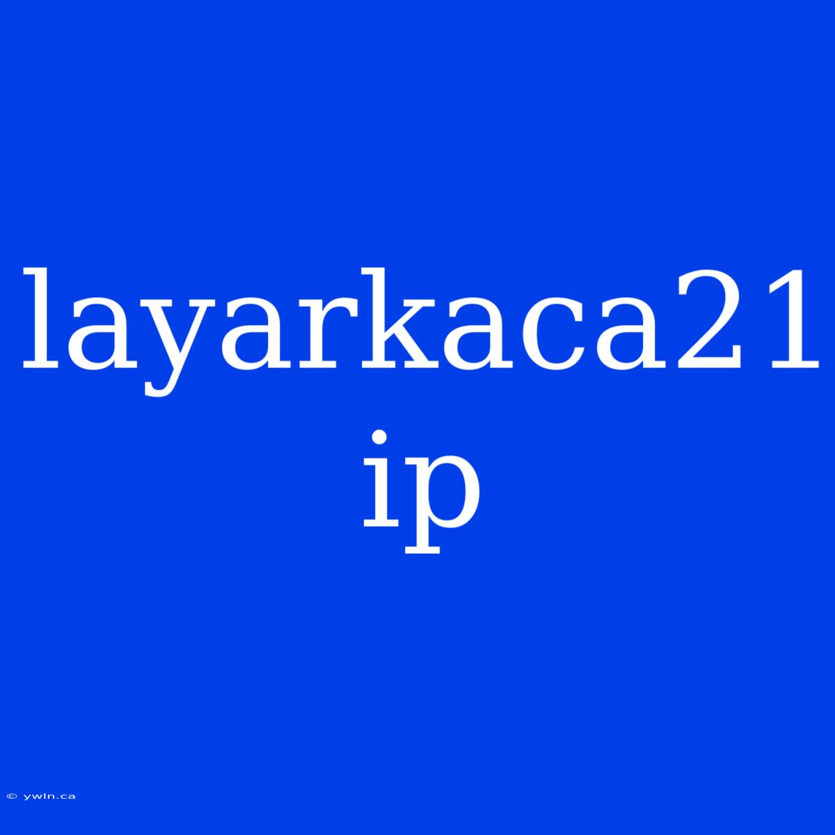 Layarkaca21 Ip