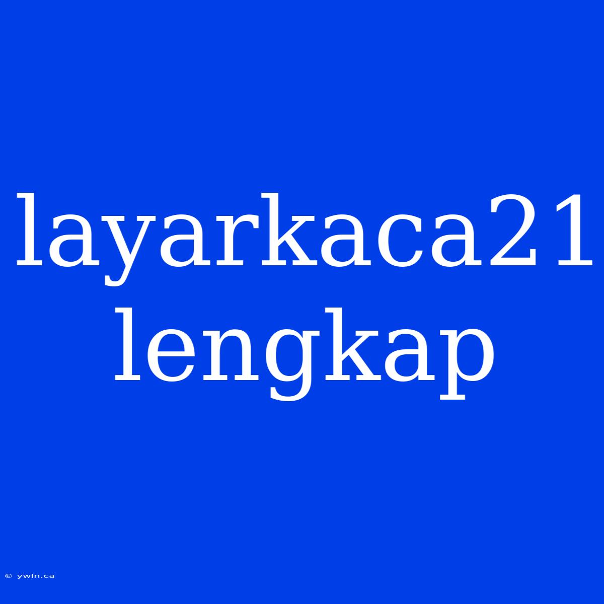 Layarkaca21 Lengkap