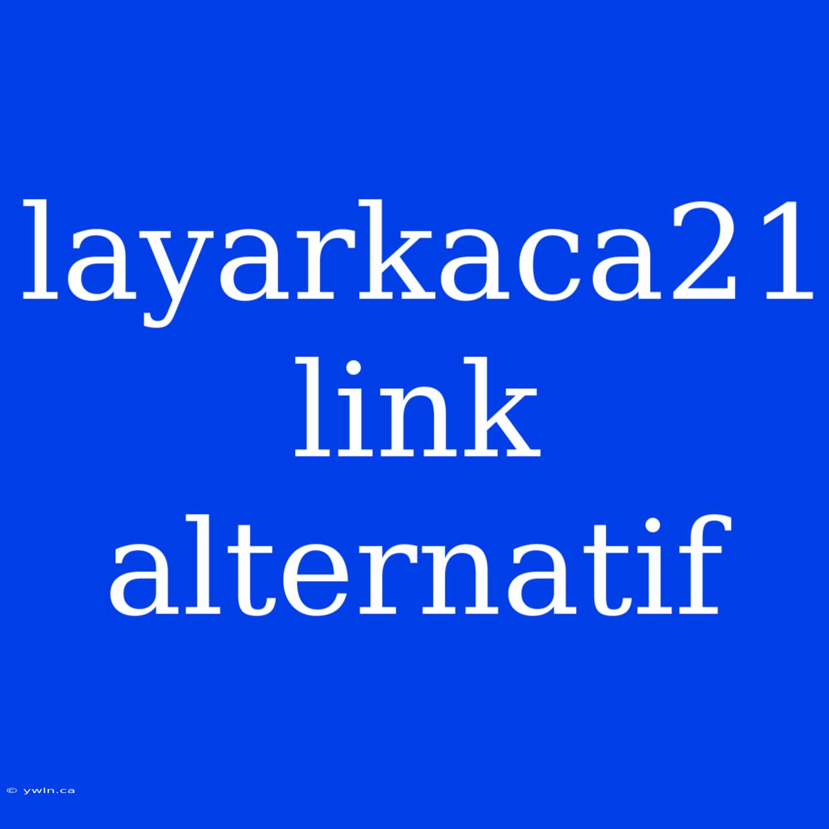 Layarkaca21 Link Alternatif