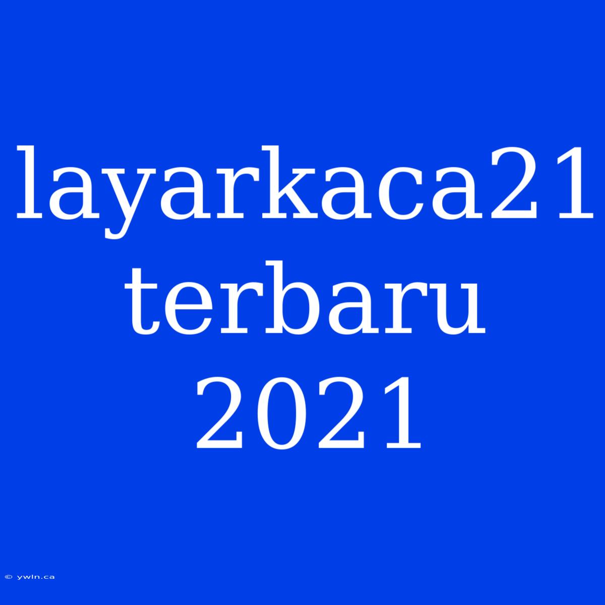 Layarkaca21 Terbaru 2021