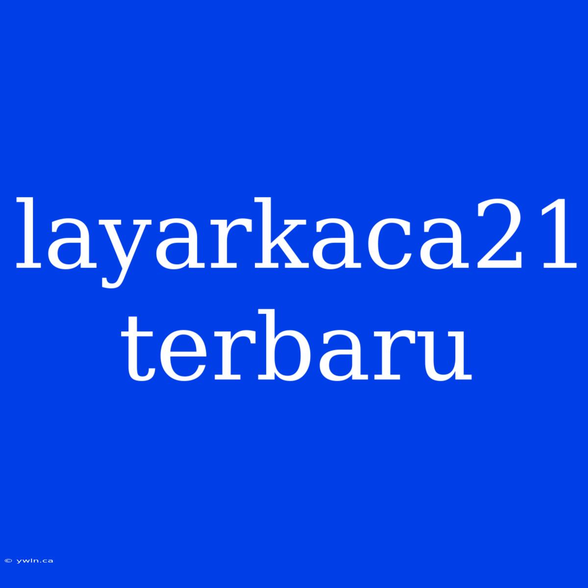 Layarkaca21 Terbaru