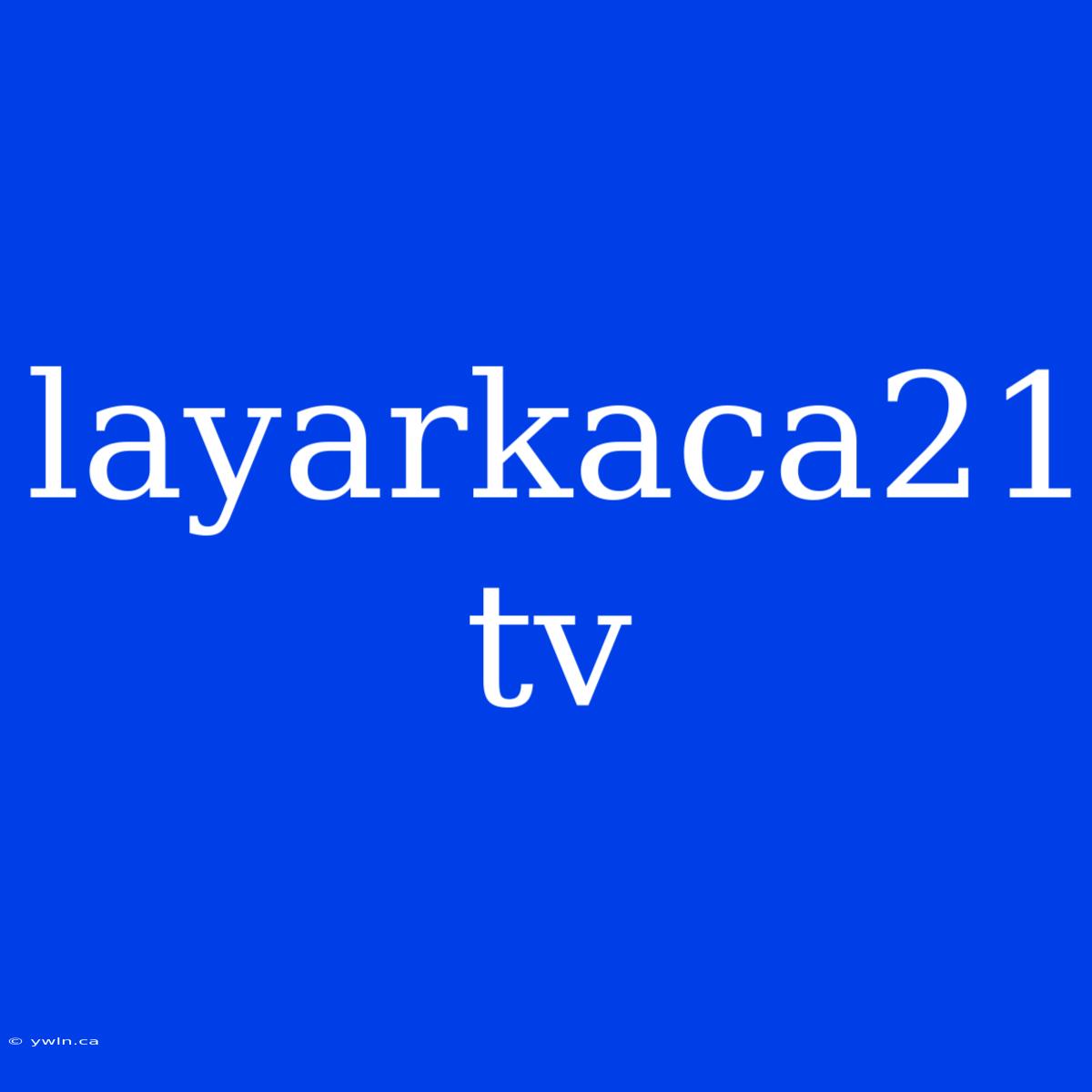 Layarkaca21 Tv