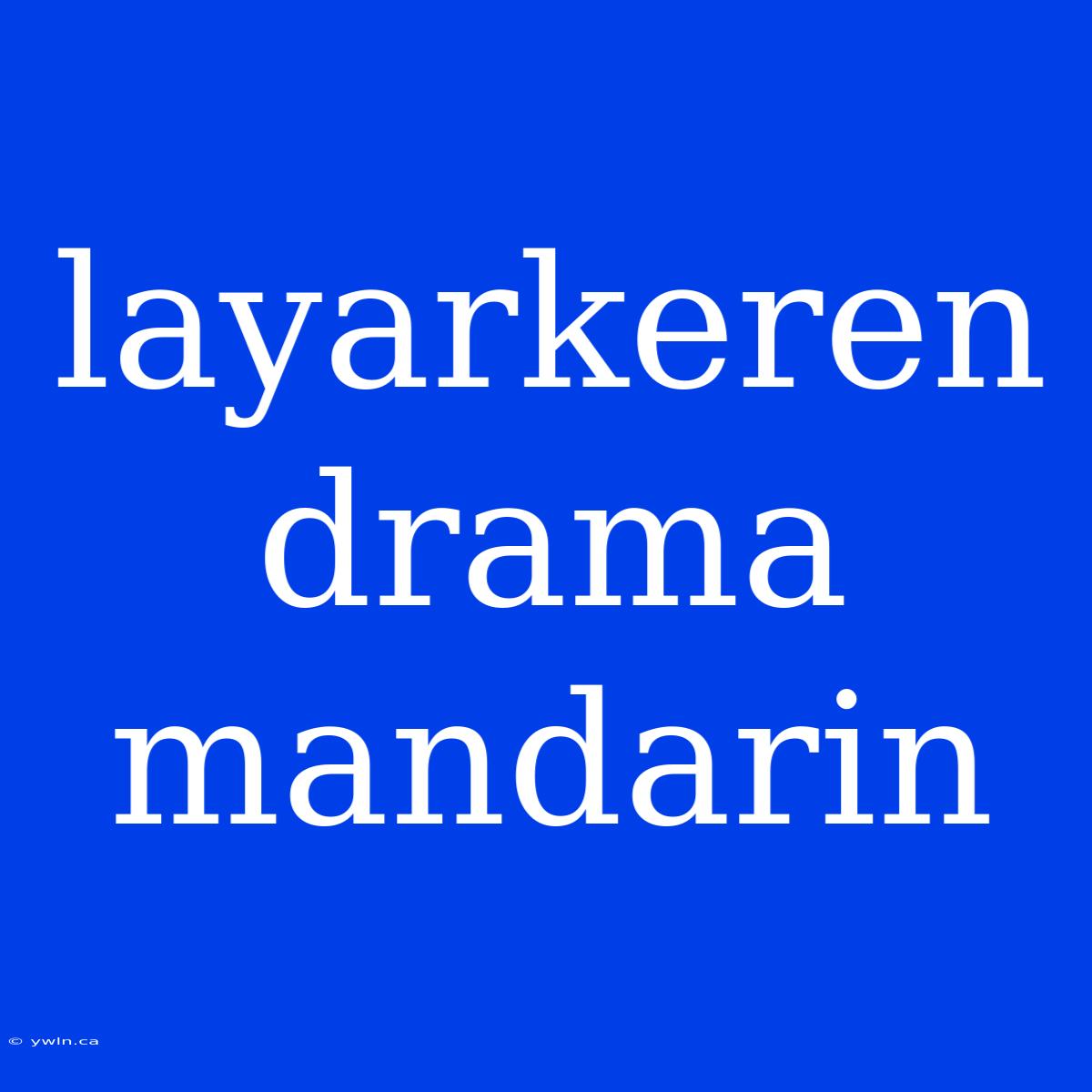 Layarkeren Drama Mandarin