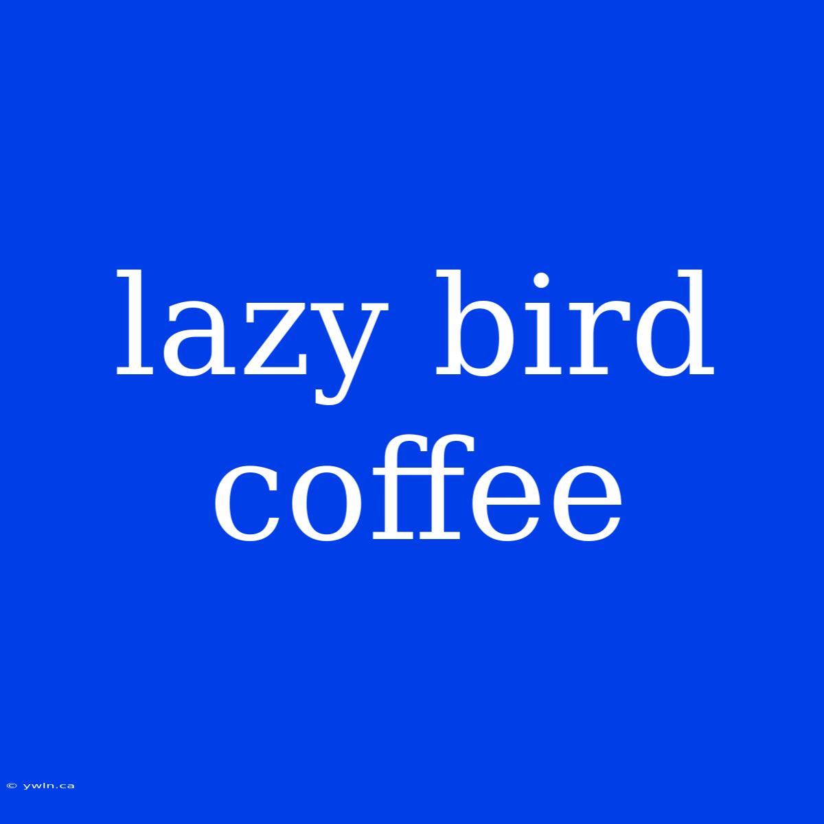 Lazy Bird Coffee