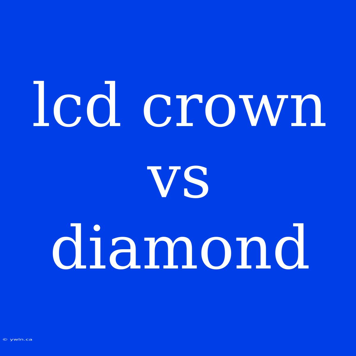 Lcd Crown Vs Diamond