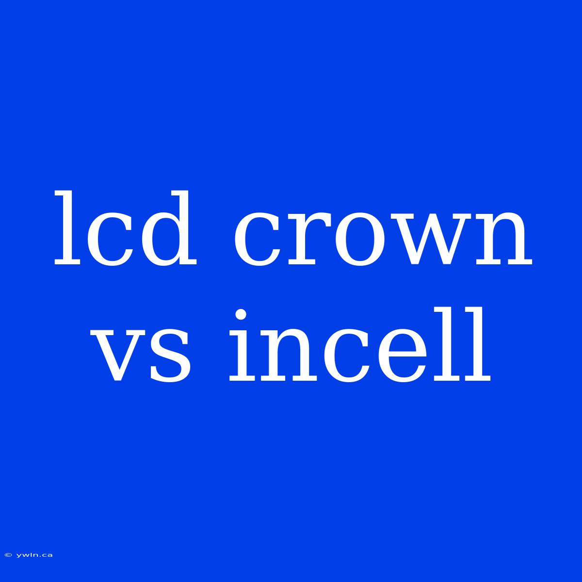 Lcd Crown Vs Incell