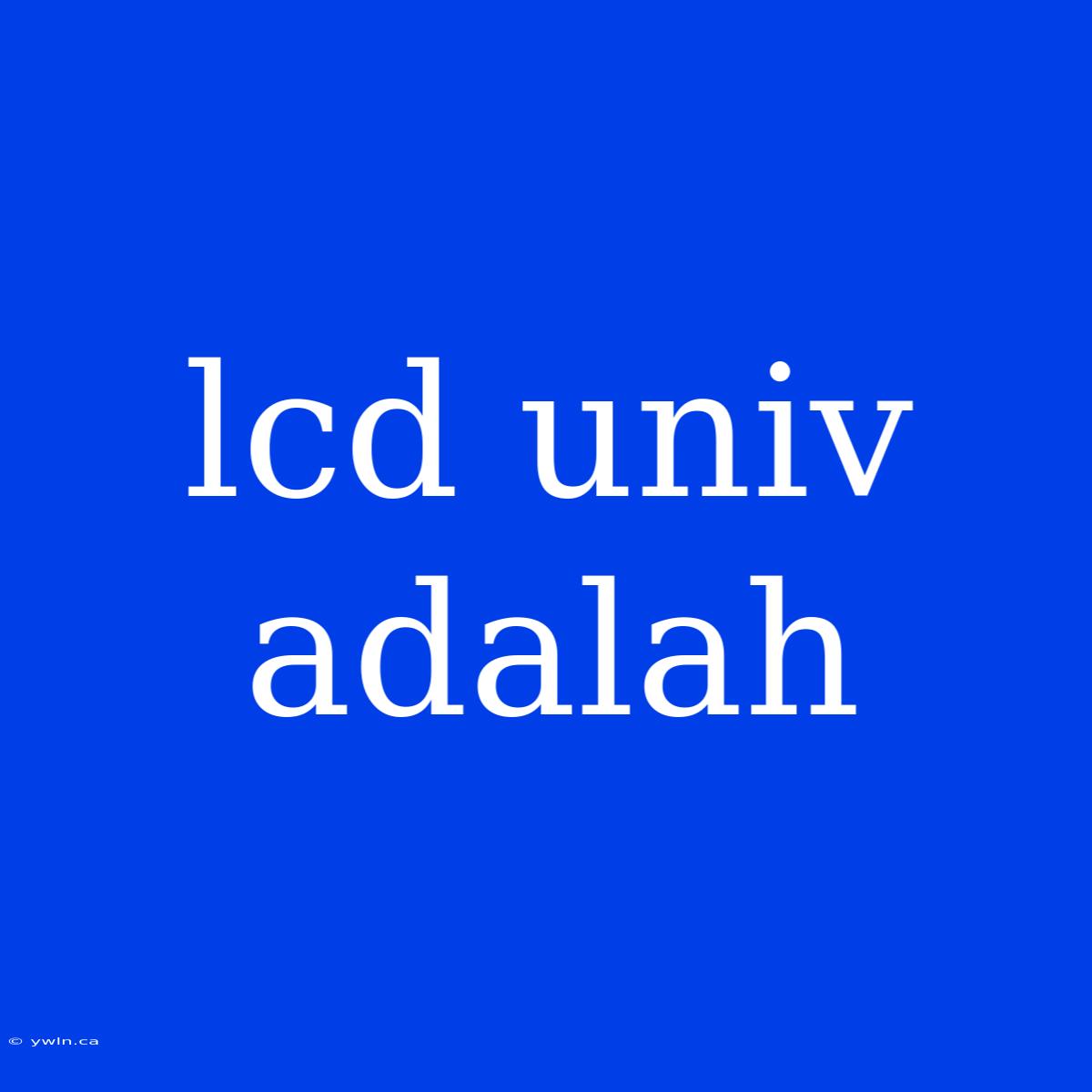 Lcd Univ Adalah