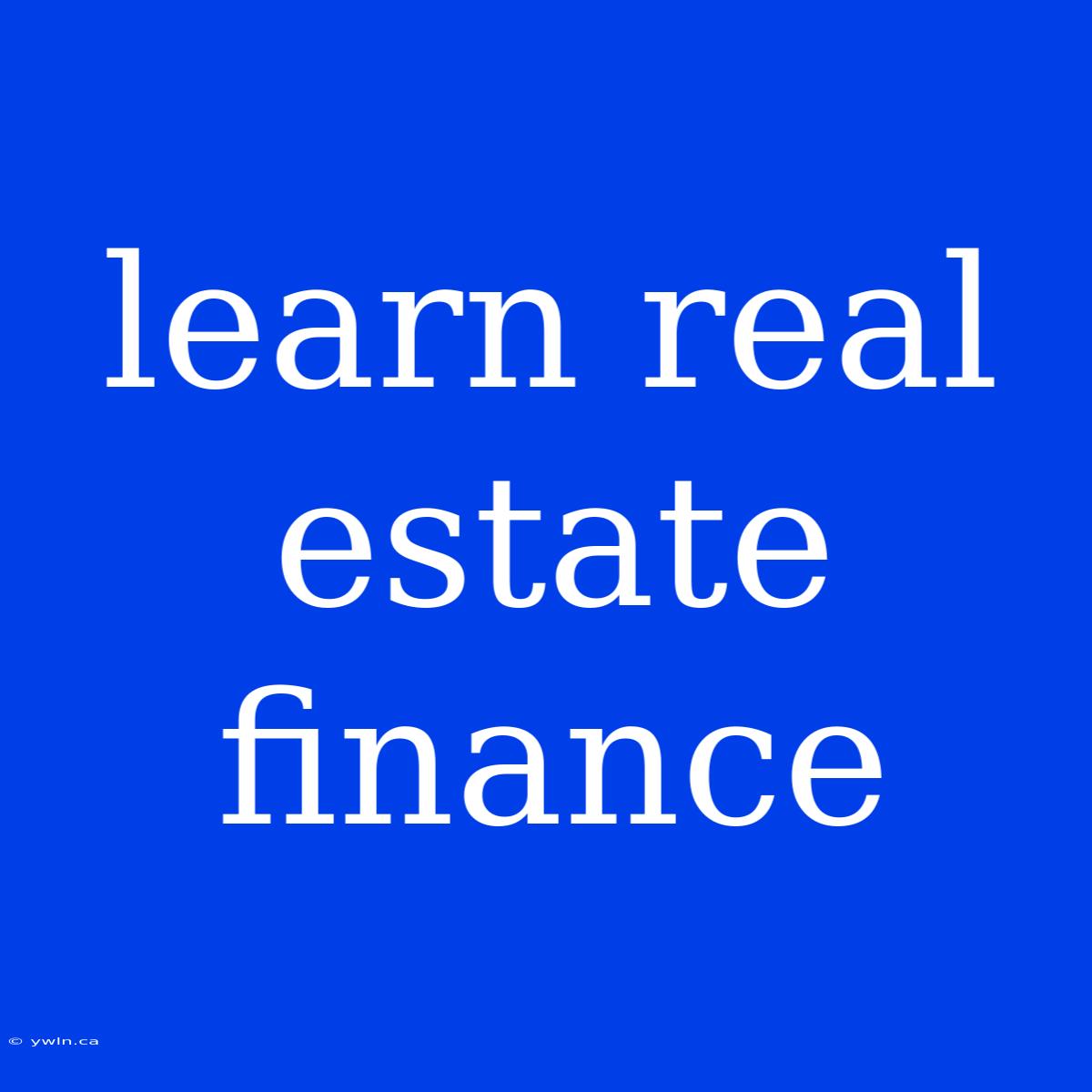 Learn Real Estate Finance