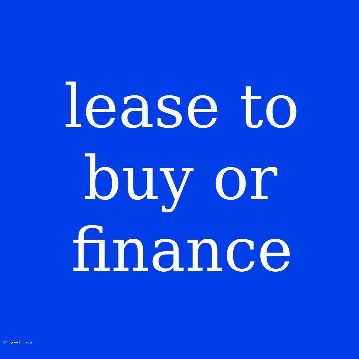 Lease To Buy Or Finance