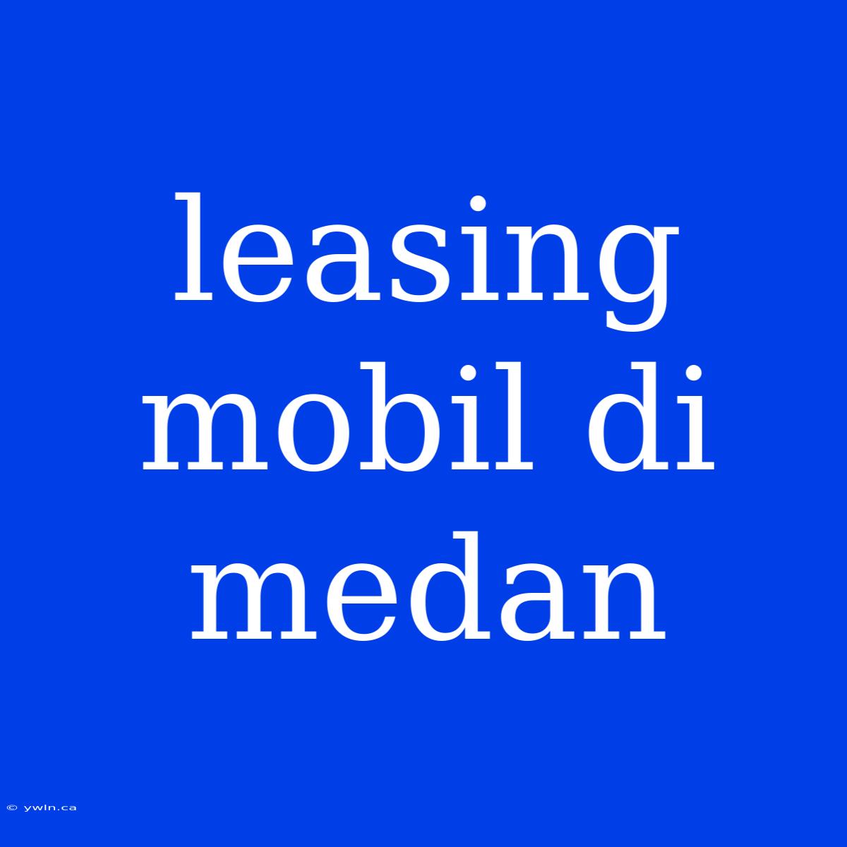 Leasing Mobil Di Medan