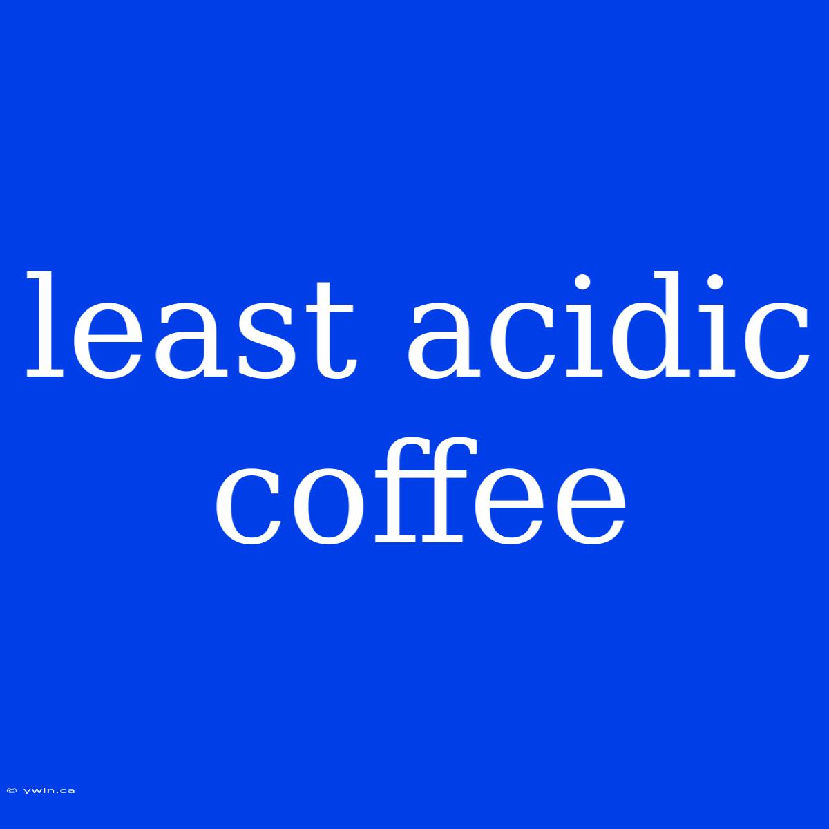 Least Acidic Coffee