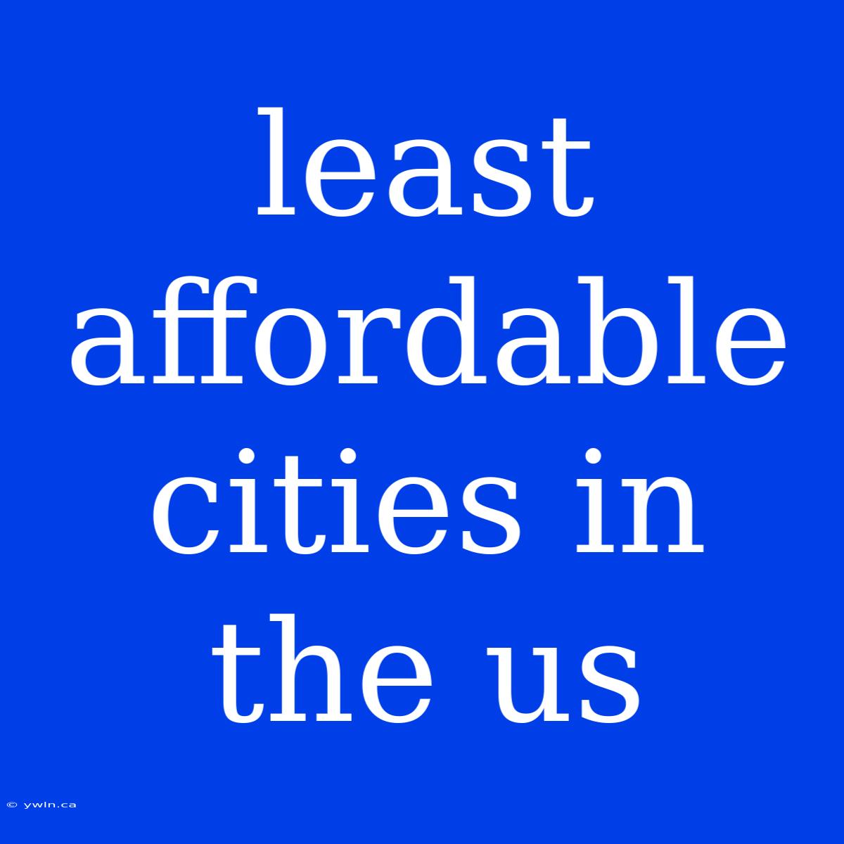 Least Affordable Cities In The Us