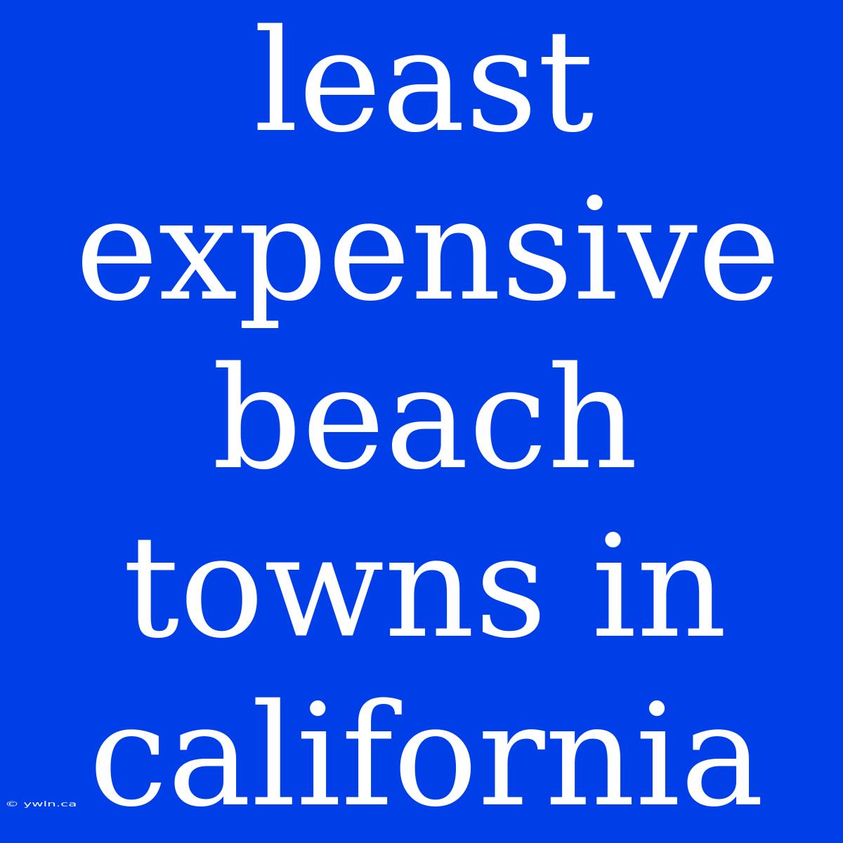 Least Expensive Beach Towns In California