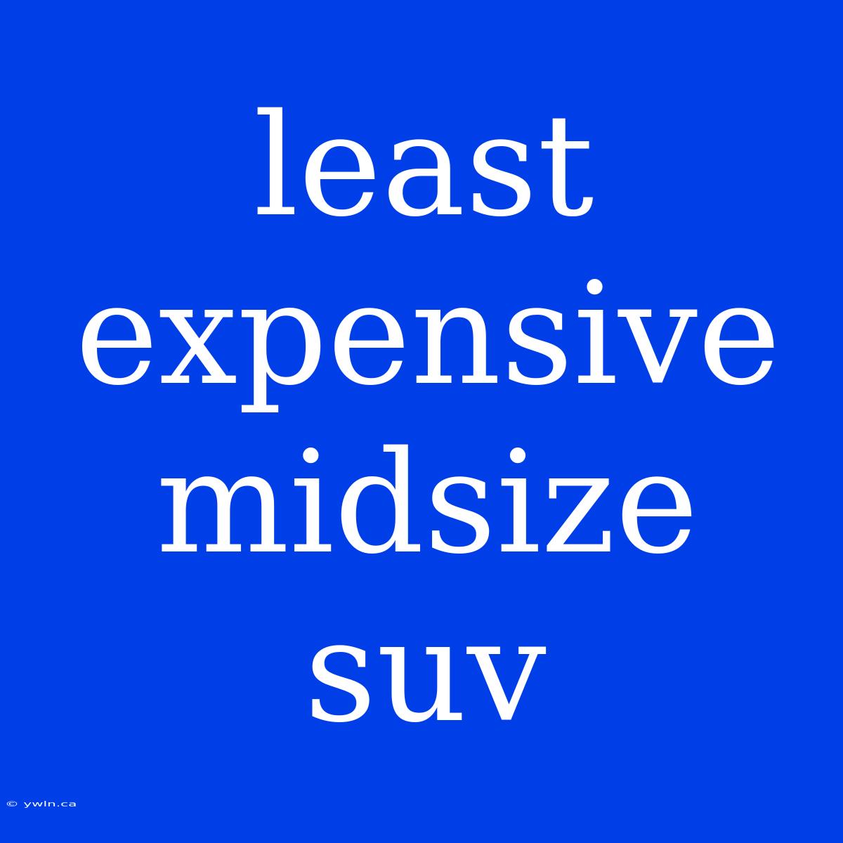 Least Expensive Midsize Suv