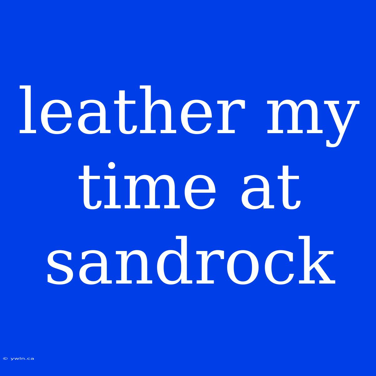 Leather My Time At Sandrock