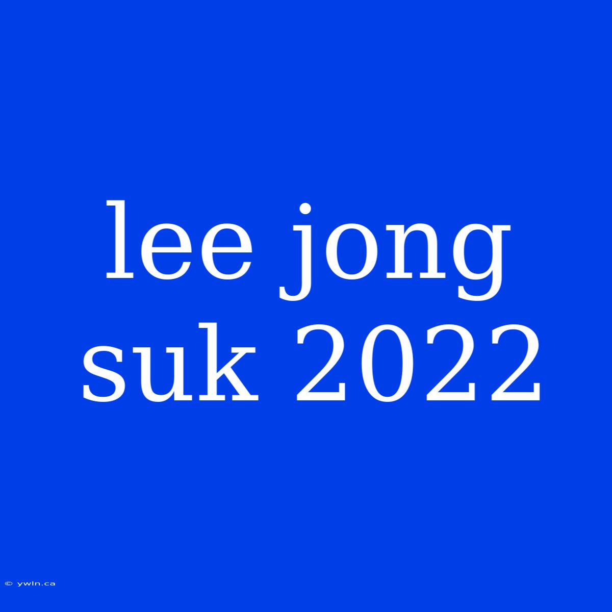 Lee Jong Suk 2022