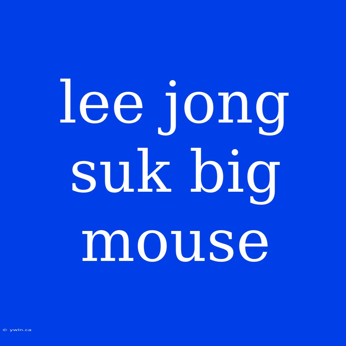 Lee Jong Suk Big Mouse