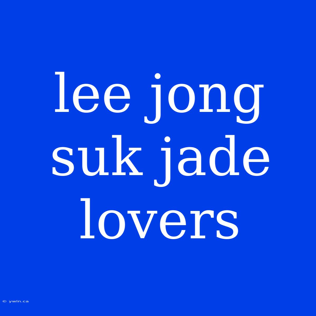 Lee Jong Suk Jade Lovers