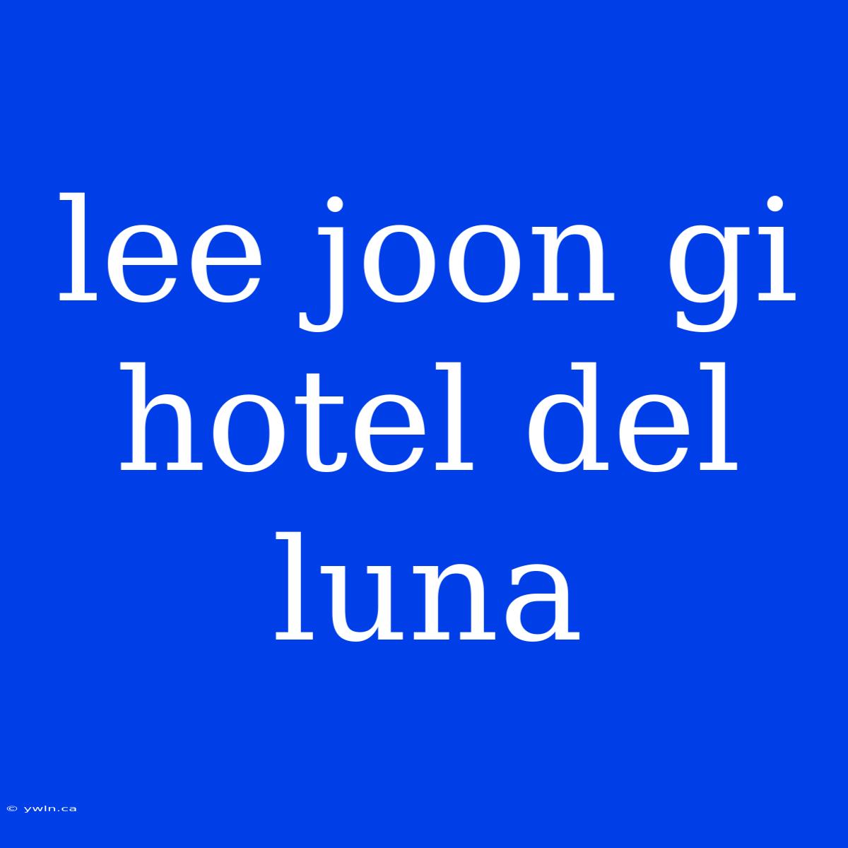 Lee Joon Gi Hotel Del Luna