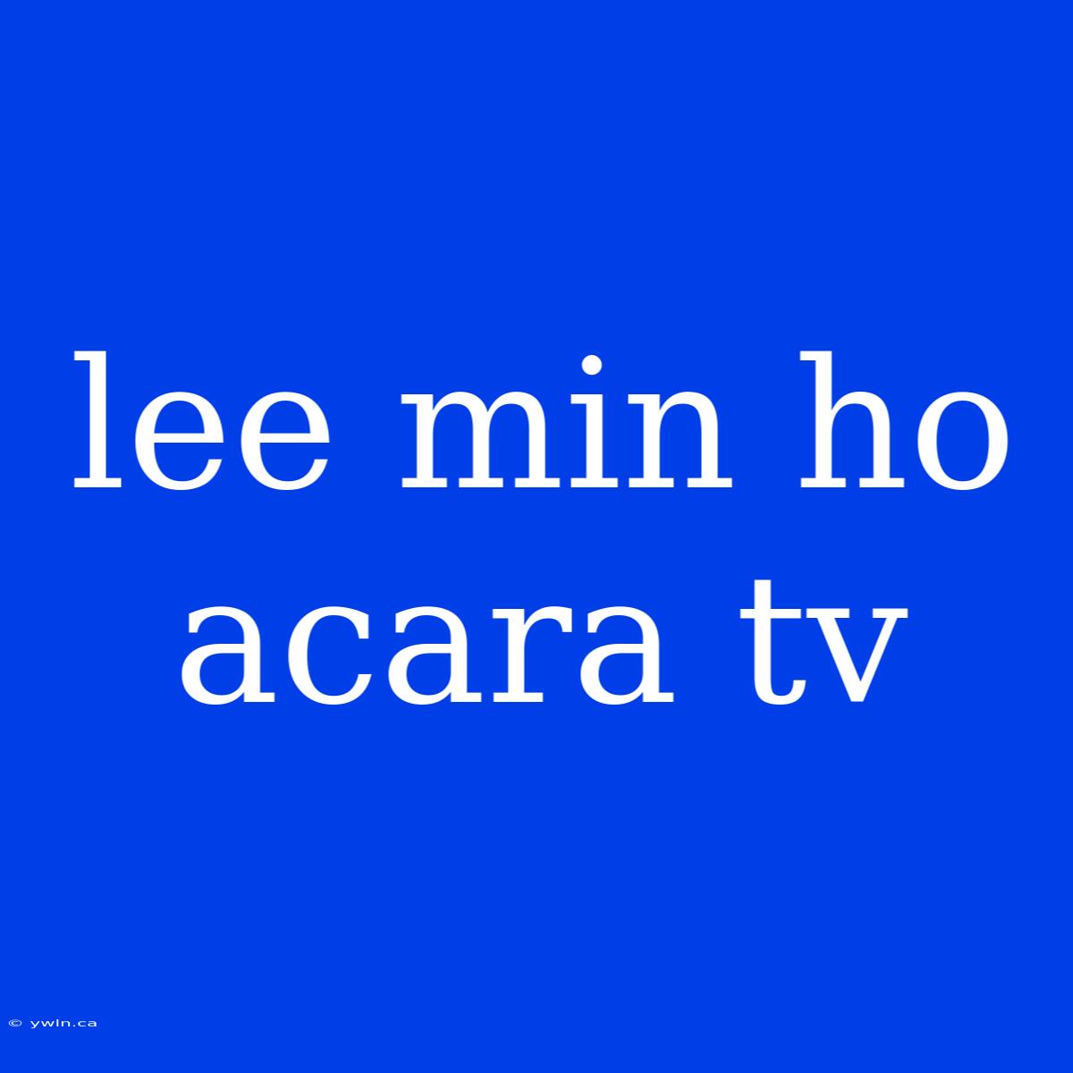 Lee Min Ho Acara Tv