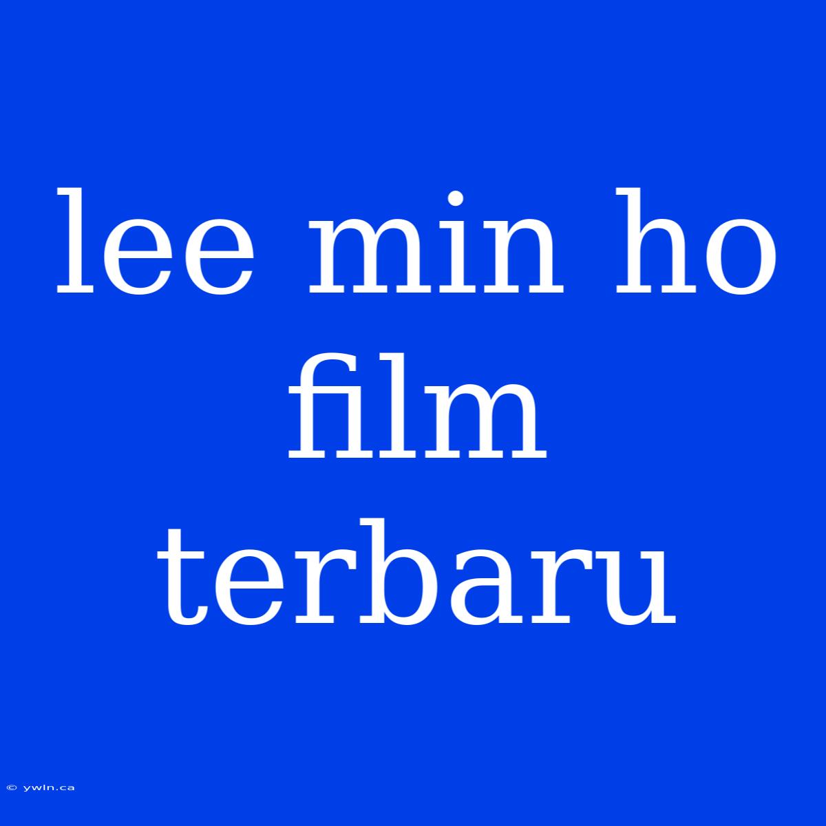 Lee Min Ho Film Terbaru