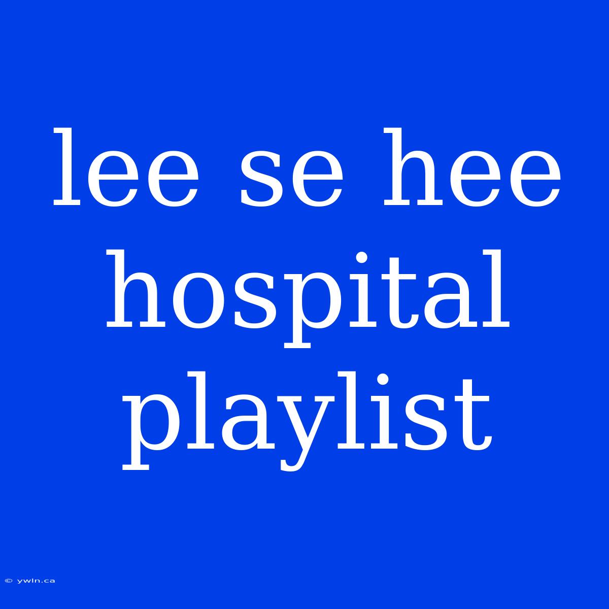 Lee Se Hee Hospital Playlist