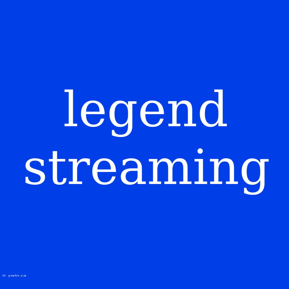 Legend Streaming