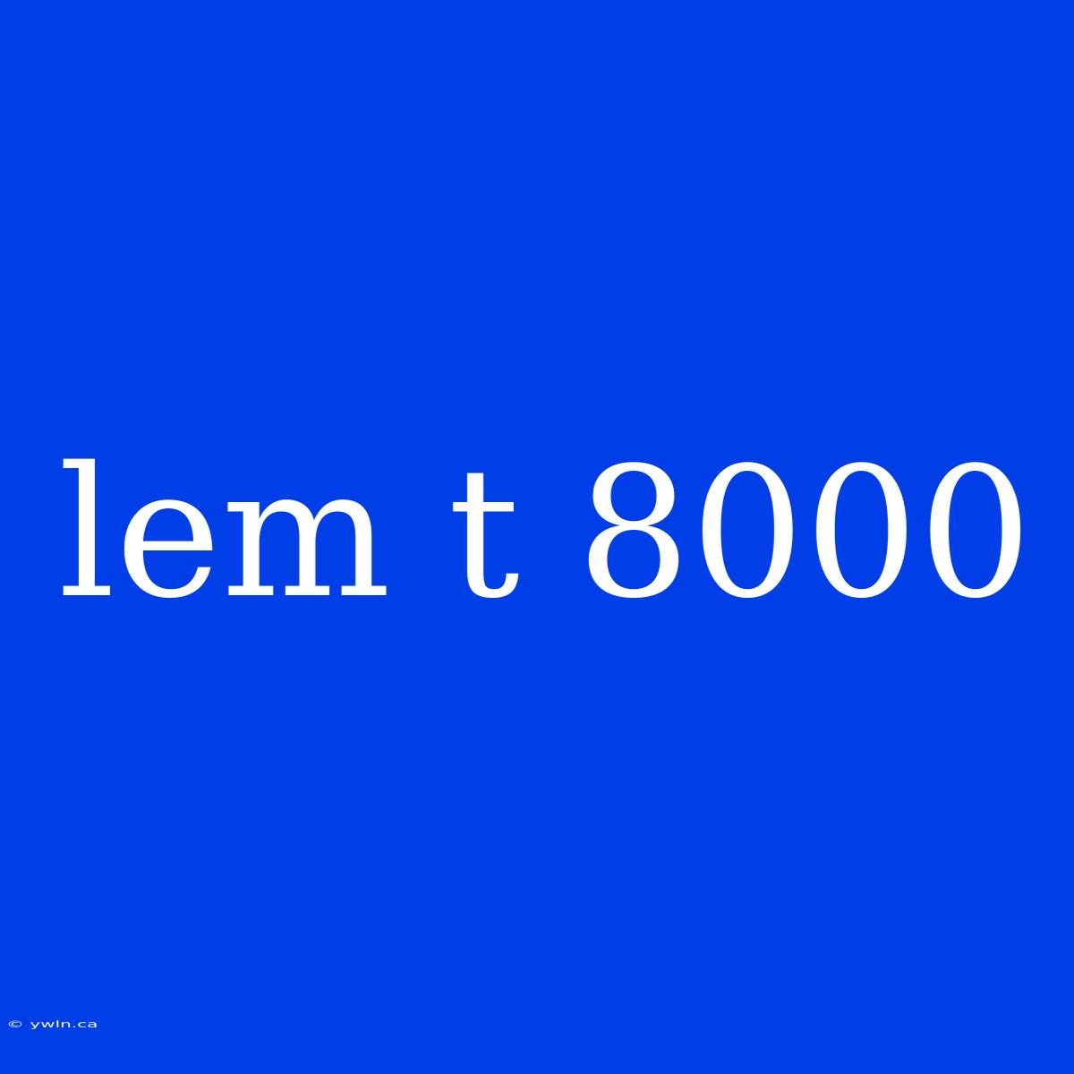 Lem T 8000