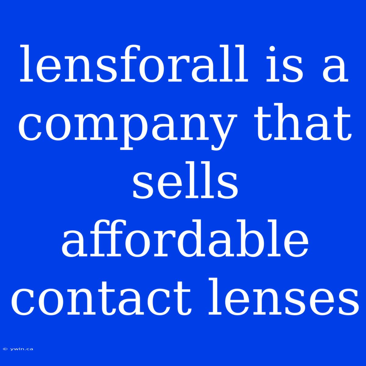 Lensforall Is A Company That Sells Affordable Contact Lenses