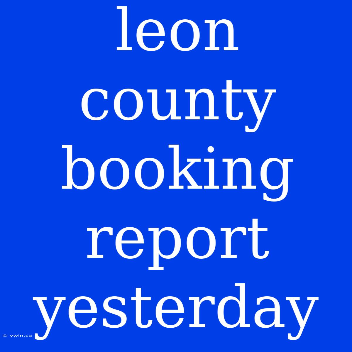 Leon County Booking Report Yesterday