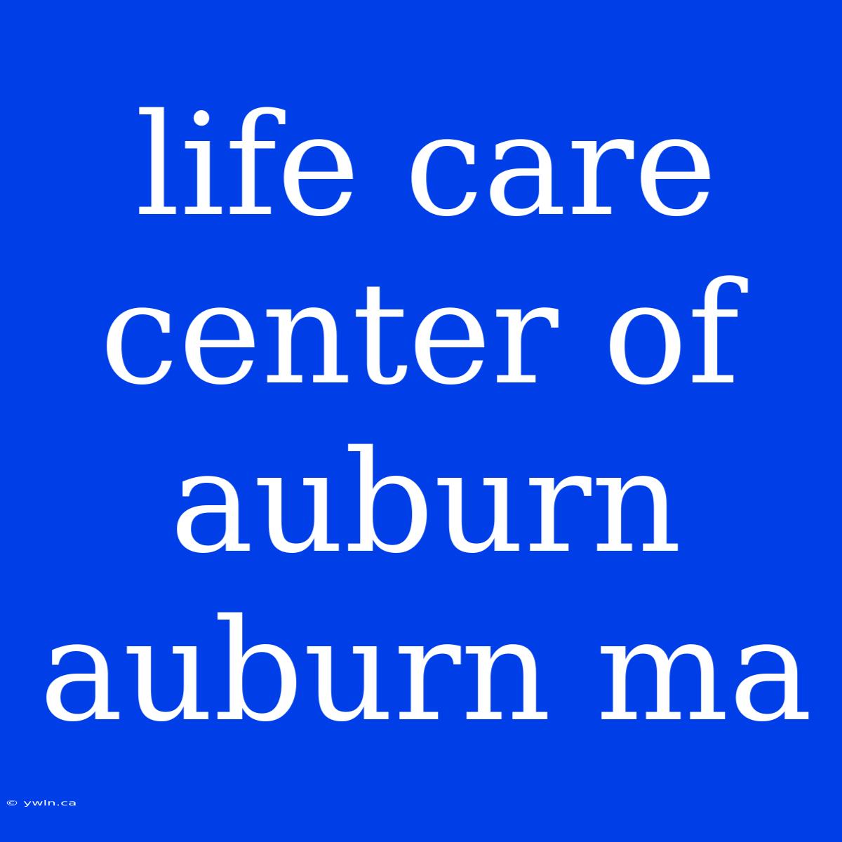 Life Care Center Of Auburn Auburn Ma